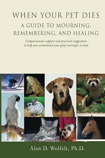 When Your Pet Dies: A Guide to Mourning, Remembering and Healing
